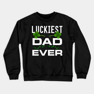 Luckiest Dad Ever! - Saint Patrick's Day Dad Appreciation Crewneck Sweatshirt